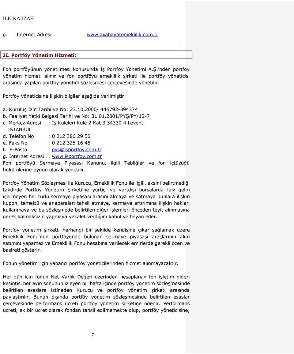 Portföy yöneticisine ilişkin bilgiler aşağıda verilmiştir: a. Kuruluş İzin Tarihi ve No: 23.10.2000/ 446792-394374 b. Faaliyet Yetki Belgesi Tarihi ve No: 31.01.2001/PYŞ/PY/12-7 c.