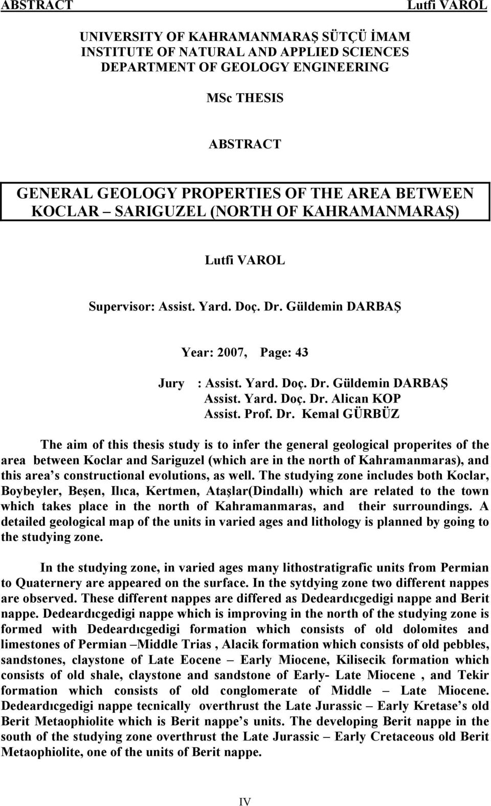 Dr. Kemal GÜRBÜZ The aim of this thesis study is to infer the general geological properites of the area between Koclar and Sariguzel (which are in the north of Kahramanmaras), and this area s