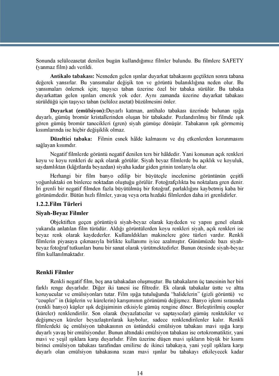 Bu yansımaları önlemek için; taşıyıcı taban üzerine özel bir tabaka sürülür. Bu tabaka duyarkattan gelen ışınları emerek yok eder.