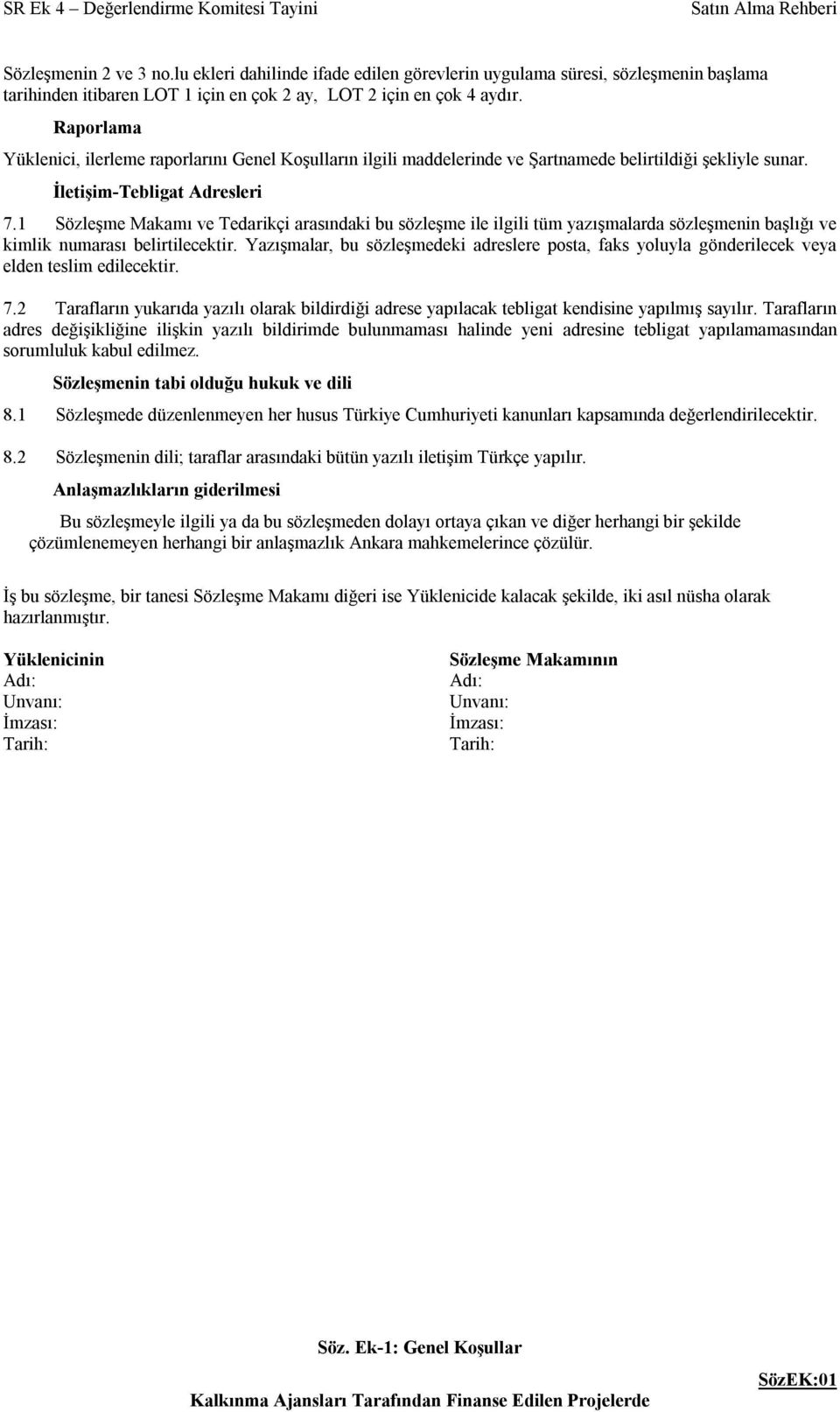 1 Sözleşme Makamı ve Tedarikçi arasındaki bu sözleşme ile ilgili tüm yazışmalarda sözleşmenin başlığı ve kimlik numarası belirtilecektir.