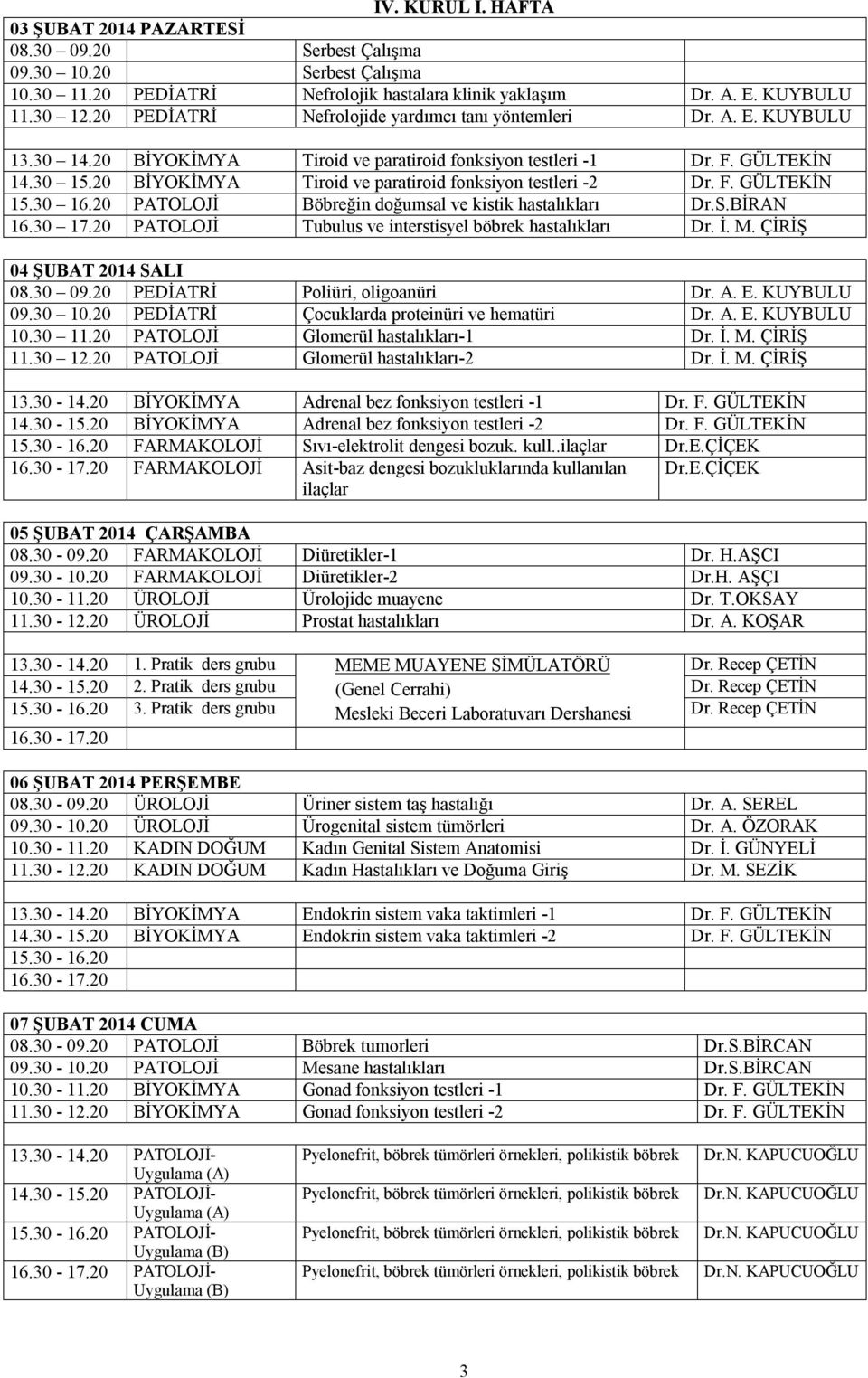 20 BİYOKİMYA Tiroid ve paratiroid fonksiyon testleri -2 Dr. F. GÜLTEKİN 15.30 16.20 PATOLOJİ Böbreğin doğumsal ve kistik hastalıkları Dr.S.BİRAN 16.30 17.