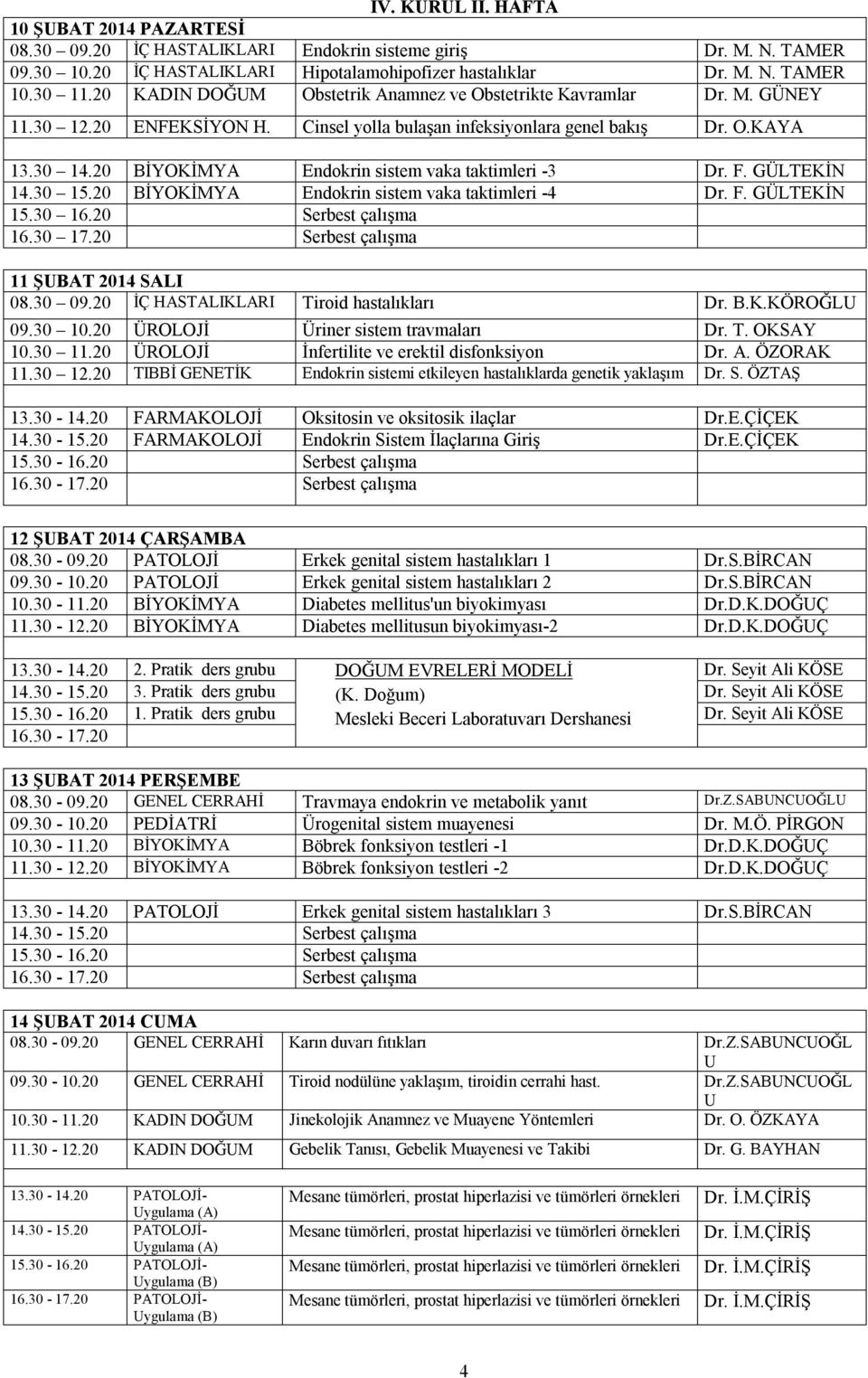 20 BİYOKİMYA Endokrin sistem vaka taktimleri -3 Dr. F. GÜLTEKİN 14.30 15.20 BİYOKİMYA Endokrin sistem vaka taktimleri -4 Dr. F. GÜLTEKİN 11 ŞUBAT 2014 SALI 08.30 09.