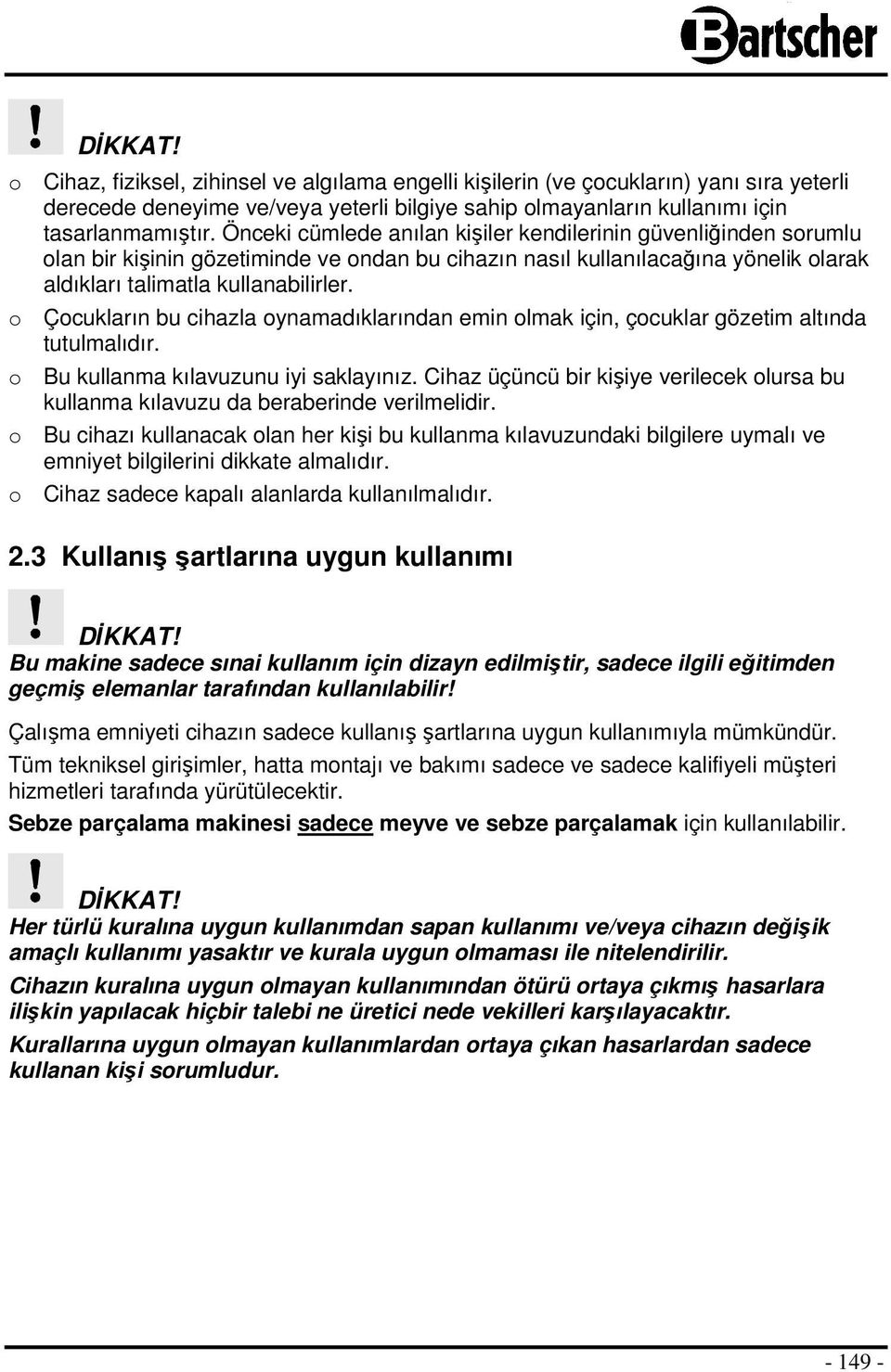 o Çocukların bu cihazla oynamadıklarından emin olmak için, çocuklar gözetim altında tutulmalıdır. o Bu kullanma kılavuzunu iyi saklayınız.