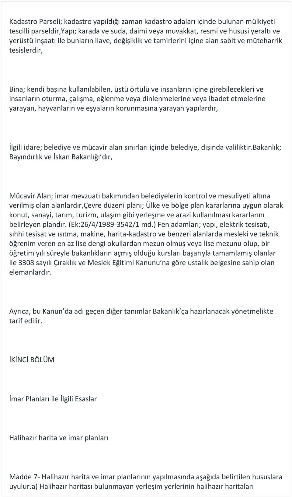 eğlenme veya dinlenmelerine veya ibadet etmelerine yarayan, hayvanların ve eşyaların korunmasına yarayan yapılardır, İlgili idare; belediye ve mücavir alan sınırları içinde belediye, dışında