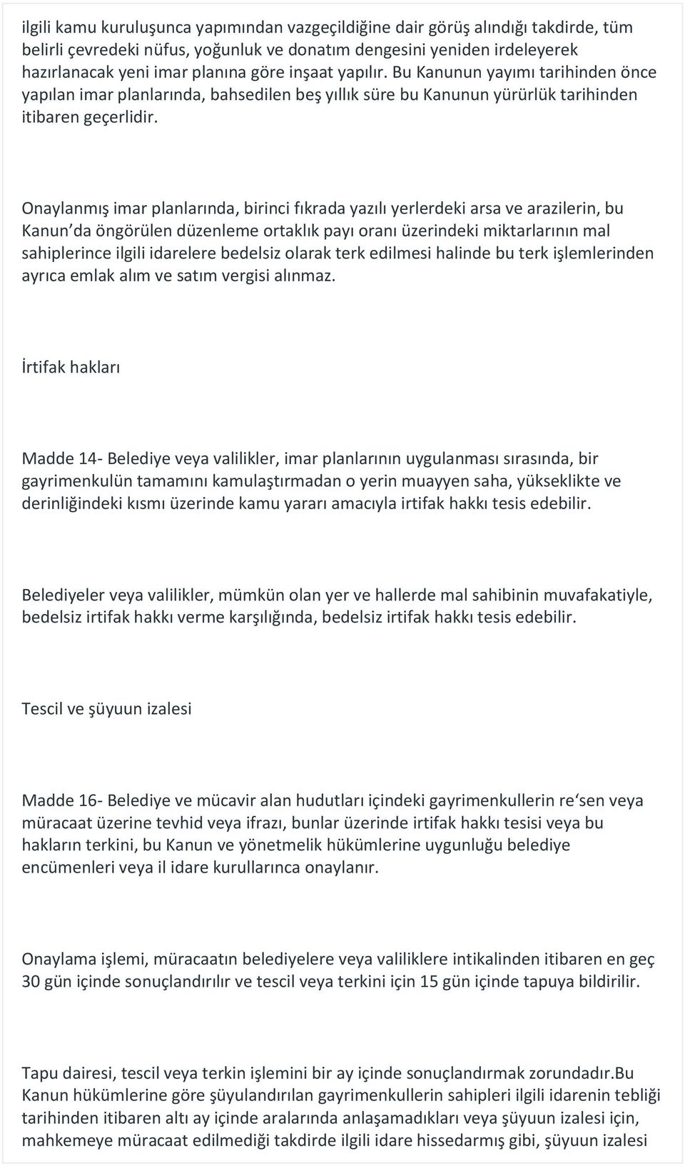 Onaylanmış imar planlarında, birinci fıkrada yazılı yerlerdeki arsa ve arazilerin, bu Kanun da öngörülen düzenleme ortaklık payı oranı üzerindeki miktarlarının mal sahiplerince ilgili idarelere