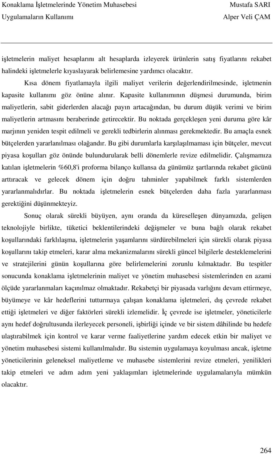 Kapasite kullanımının düşmesi durumunda, birim maliyetlerin, sabit giderlerden alacağı payın artacağından, bu durum düşük verimi ve birim maliyetlerin artmasını beraberinde getirecektir.