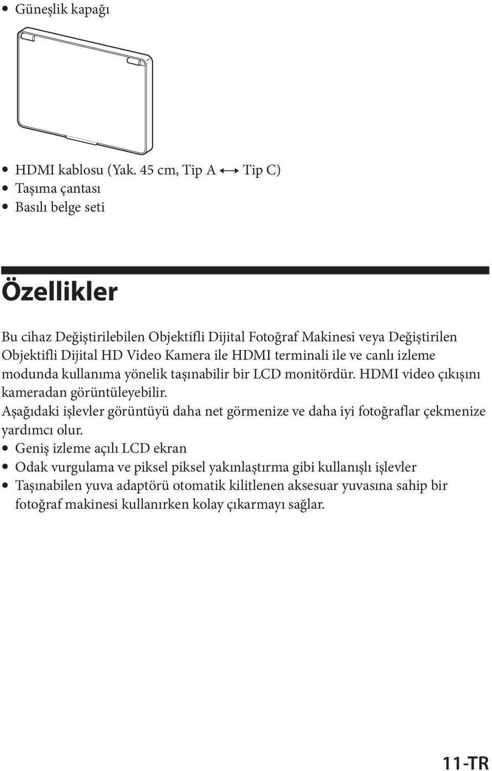 Video Kamera ile HDMI terminali ile ve canlı izleme modunda kullanıma yönelik taşınabilir bir LCD monitördür. HDMI video çıkışını kameradan görüntüleyebilir.