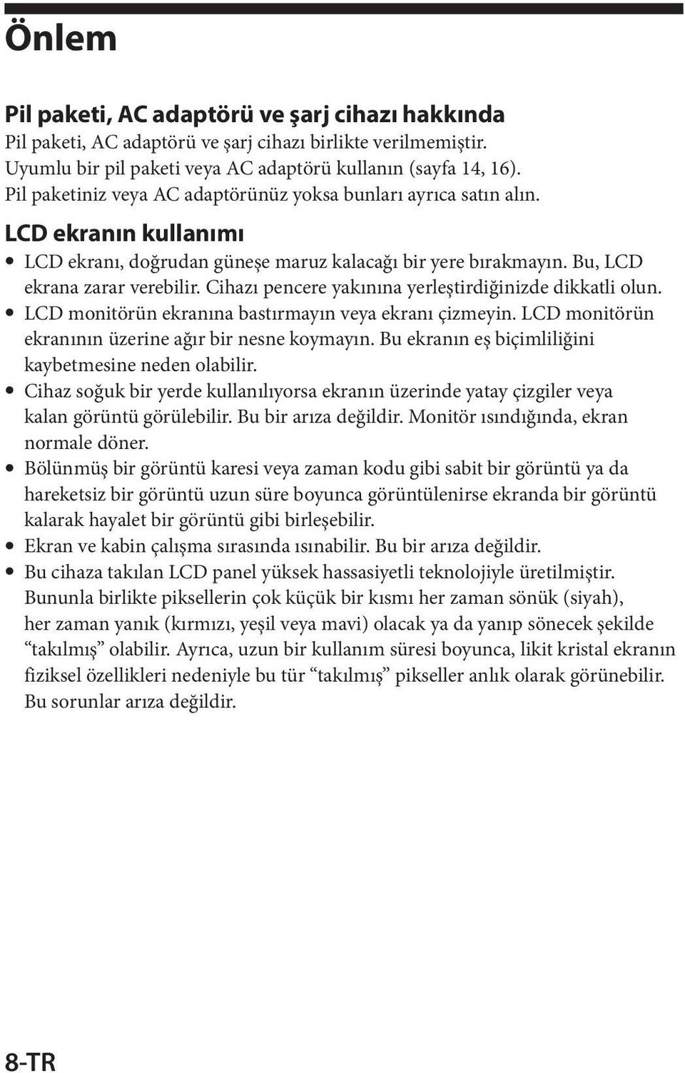 Cihazı pencere yakınına yerleştirdiğinizde dikkatli olun. ˎˎLCD monitörün ekranına bastırmayın veya ekranı çizmeyin. LCD monitörün ekranının üzerine ağır bir nesne koymayın.