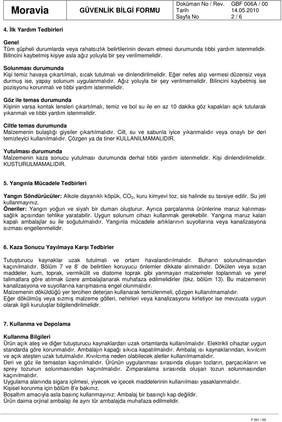 Eğer nefes alıp vermesi düzensiz veya durmuș ise, yapay solunum uygulanmalıdır. Ağız yoluyla bir șey verilmemelidir. Bilincini kaybetmiș ise pozisyonu korunmalı ve tıbbi yardım istenmelidir.