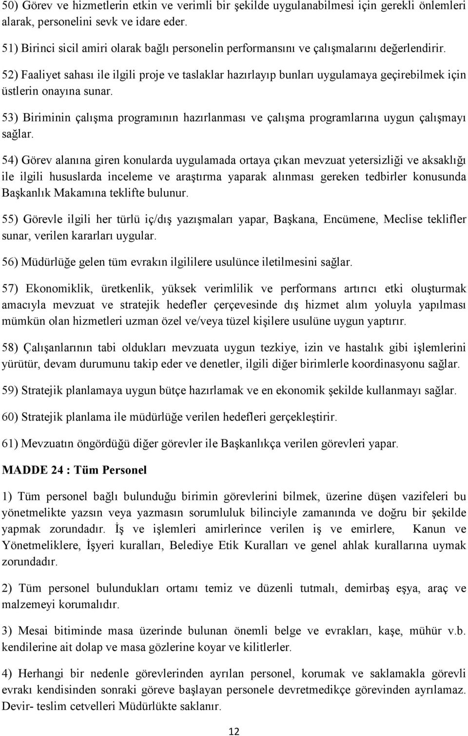 52) Faaliyet sahası ile ilgili proje ve taslaklar hazırlayıp bunları uygulamaya geçirebilmek için üstlerin onayına sunar.