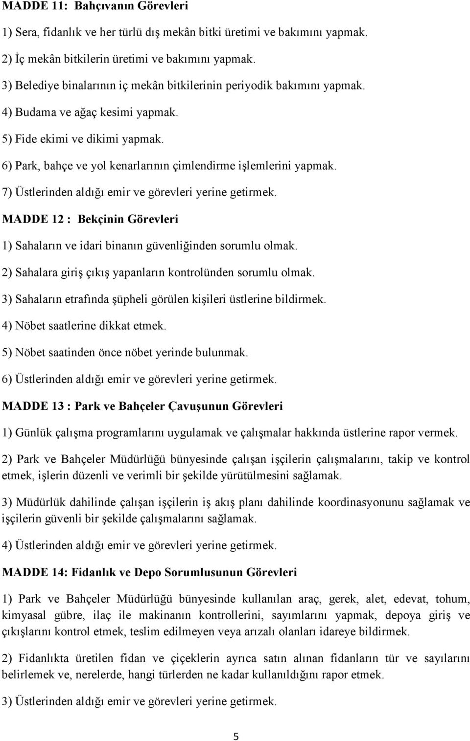 6) Park, bahçe ve yol kenarlarının çimlendirme işlemlerini yapmak. 7) Üstlerinden aldığı emir ve görevleri yerine getirmek.