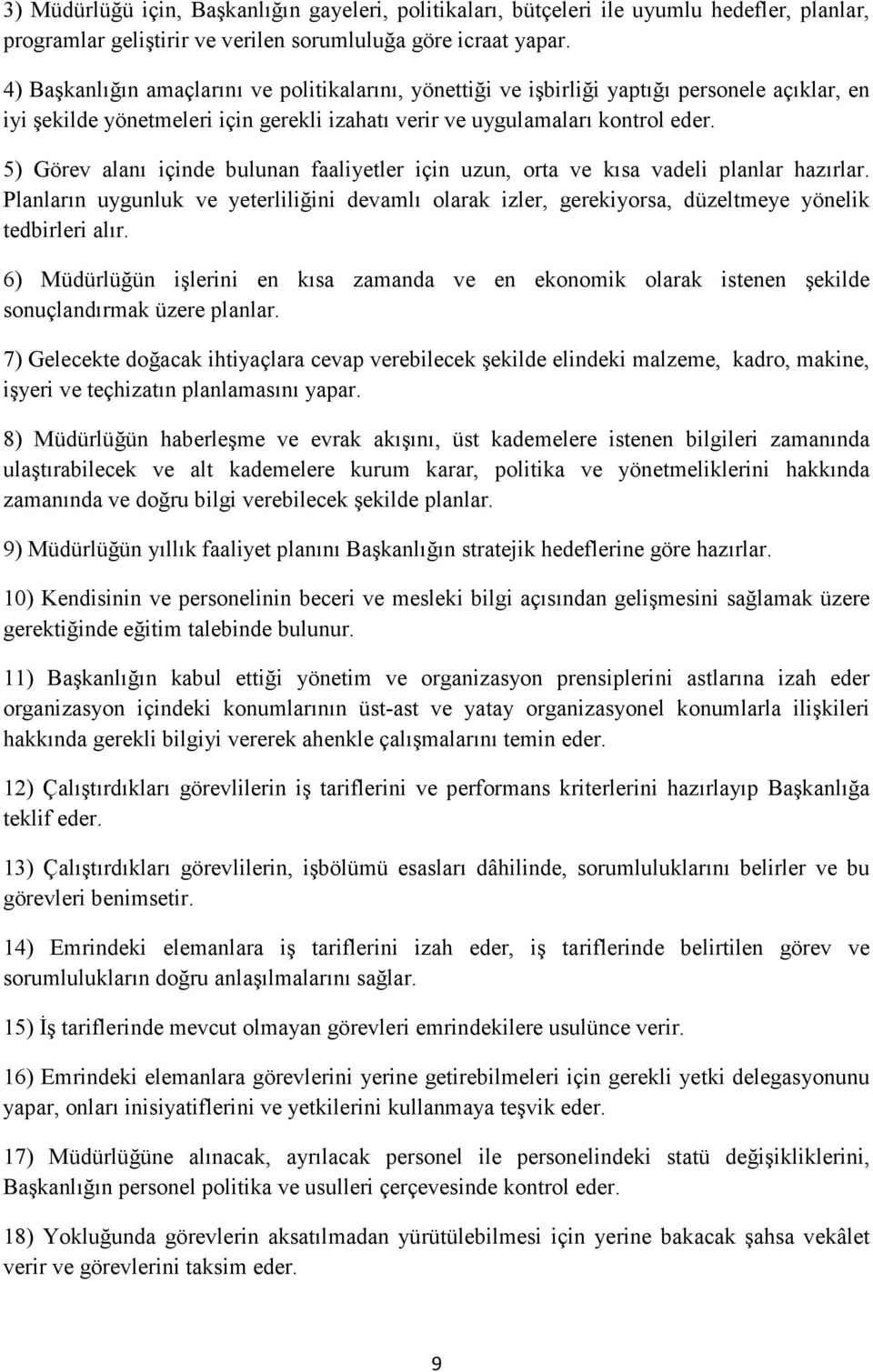 5) Görev alanı içinde bulunan faaliyetler için uzun, orta ve kısa vadeli planlar hazırlar. Planların uygunluk ve yeterliliğini devamlı olarak izler, gerekiyorsa, düzeltmeye yönelik tedbirleri alır.