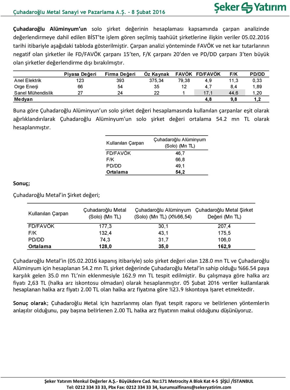 Çarpan analizi yönteminde FAVÖK ve net kar tutarlarının negatif olan şirketler ile FD/FAVÖK çarpanı 15 ten, F/K çarpanı 20 den ve PD/DD çarpanı 3 ten büyük olan şirketler değerlendirme dışı