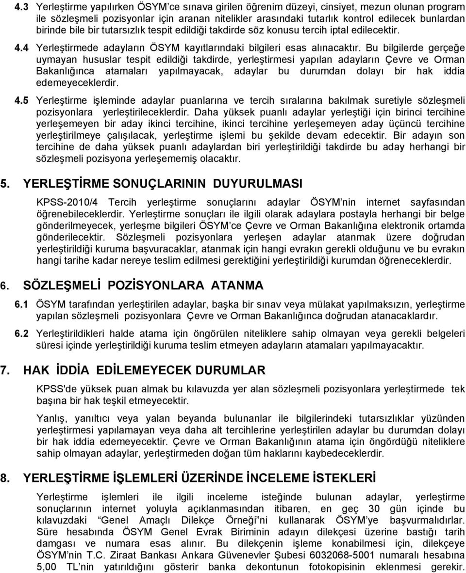 Bu bilgilerde gerçeğe uymayan hususlar tespit edildiği takdirde, yerleştirmesi yapılan adayların Çevre ve Orman Bakanlığınca atamaları yapılmayacak, adaylar bu durumdan dolayı bir hak iddia