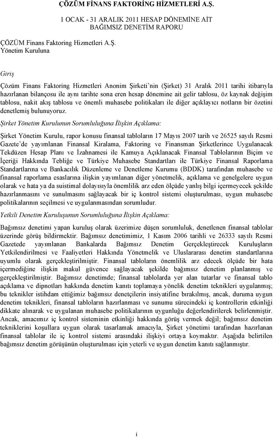 1 OCAK - 31 ARALIK 2011 HESAP DÖNEMİNE AİT BAĞIMSIZ DENETİM RAPORU Giriş Çözüm Finans Faktoring Hizmetleri Anonim Şirketi nin (Şirket) 31 Aralık 2011 tarihi itibarıyla hazırlanan bilançosu ile aynı