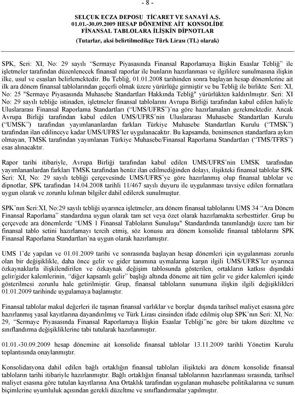 01.2008 tarihinden sonra başlayan hesap dönemlerine ait ilk ara dönem finansal tablolarından geçerli olmak üzere yürürlüğe girmiştir ve bu Tebliğ ile birlikte Seri: XI, No: 25 "Sermaye Piyasasında