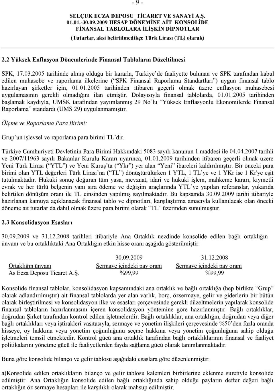 hazırlayan şirketler için, 01.01.2005 tarihinden itibaren geçerli olmak üzere enflasyon muhasebesi uygulamasının gerekli olmadığını ilan etmiştir. Dolayısıyla finansal tablolarda, 01.01.2005 tarihinden başlamak kaydıyla, UMSK tarafından yayımlanmış 29 No lu Yüksek Enflasyonlu Ekonomilerde Finansal Raporlama standardı (UMS 29) uygulanmamıştır.