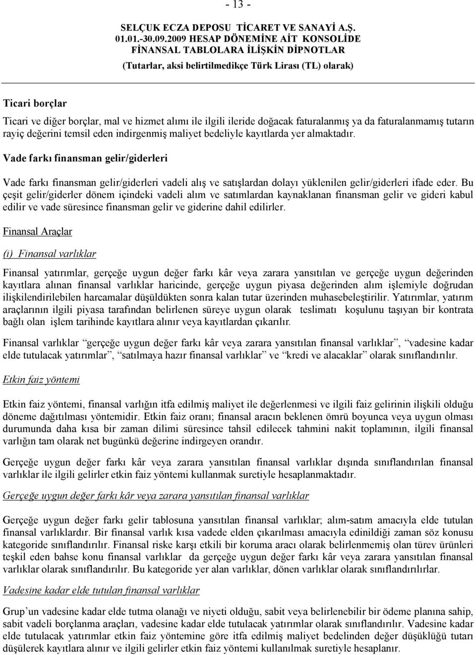 Bu çeşit gelir/giderler dönem içindeki vadeli alım ve satımlardan kaynaklanan finansman gelir ve gideri kabul edilir ve vade süresince finansman gelir ve giderine dahil edilirler.