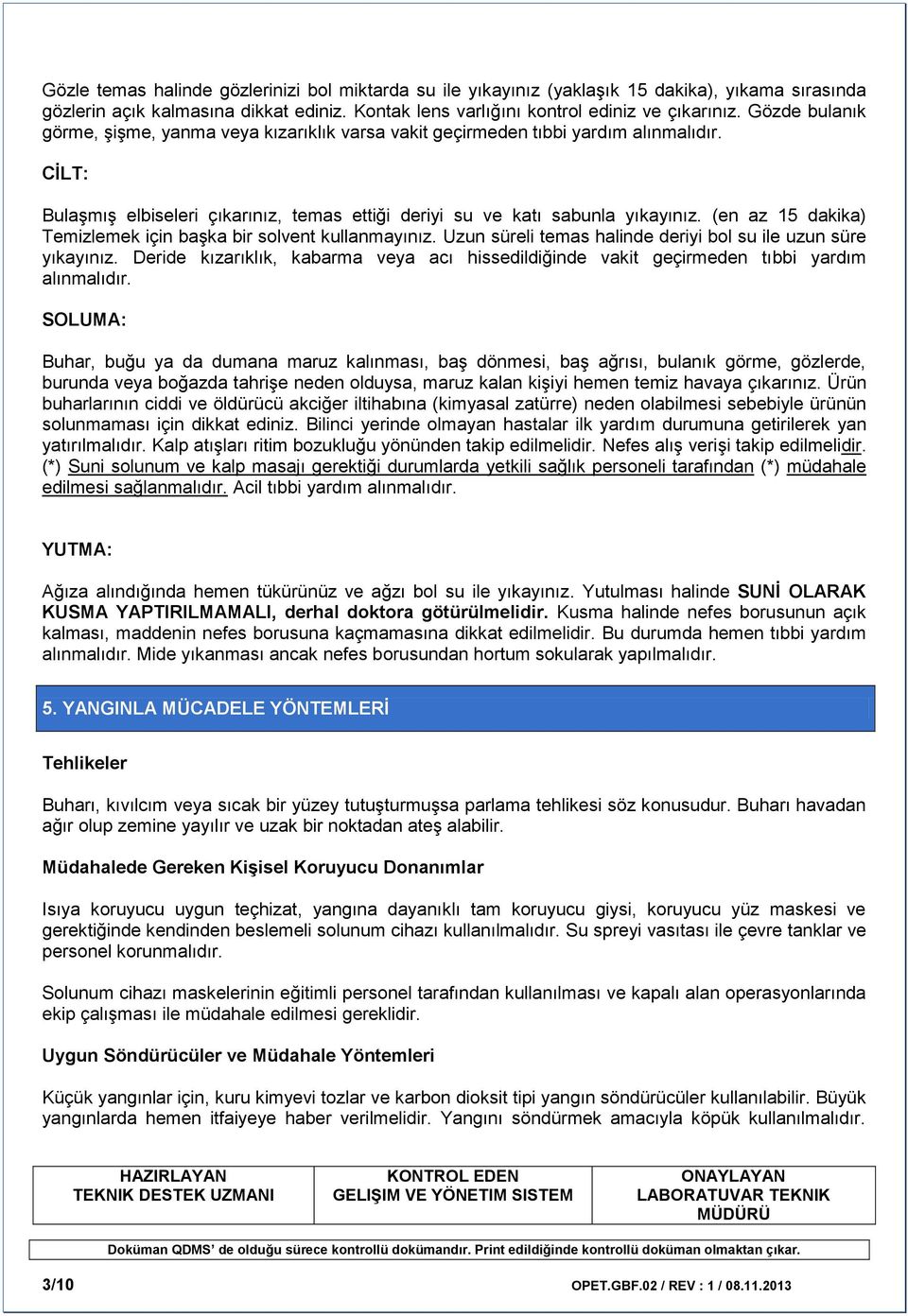 (en az 15 dakika) Temizlemek için başka bir solvent kullanmayınız. Uzun süreli temas halinde deriyi bol su ile uzun süre yıkayınız.