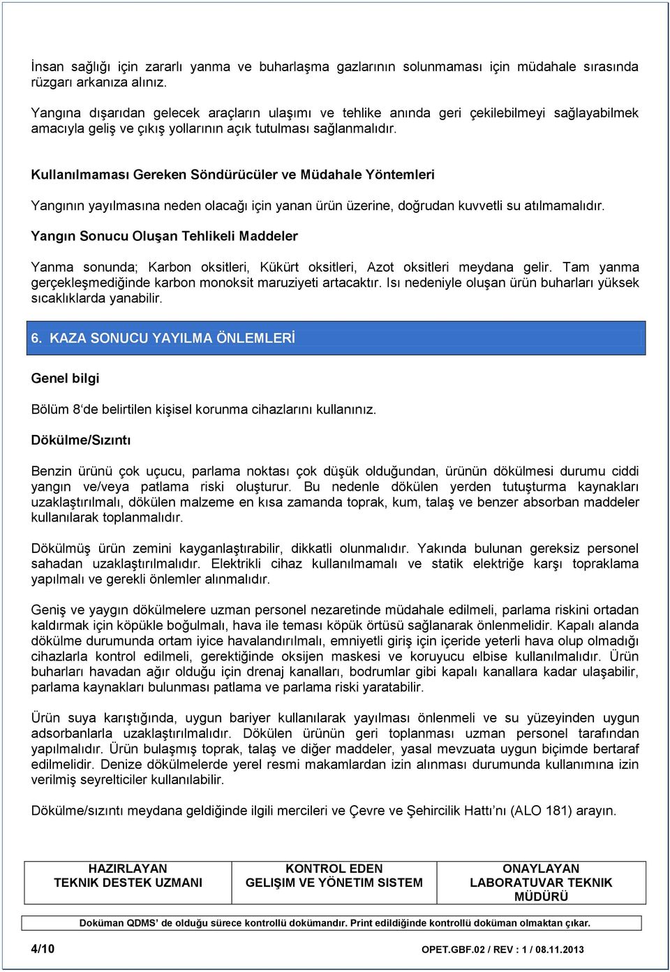 Kullanılmaması Gereken Söndürücüler ve Müdahale Yöntemleri Yangının yayılmasına neden olacağı için yanan ürün üzerine, doğrudan kuvvetli su atılmamalıdır.