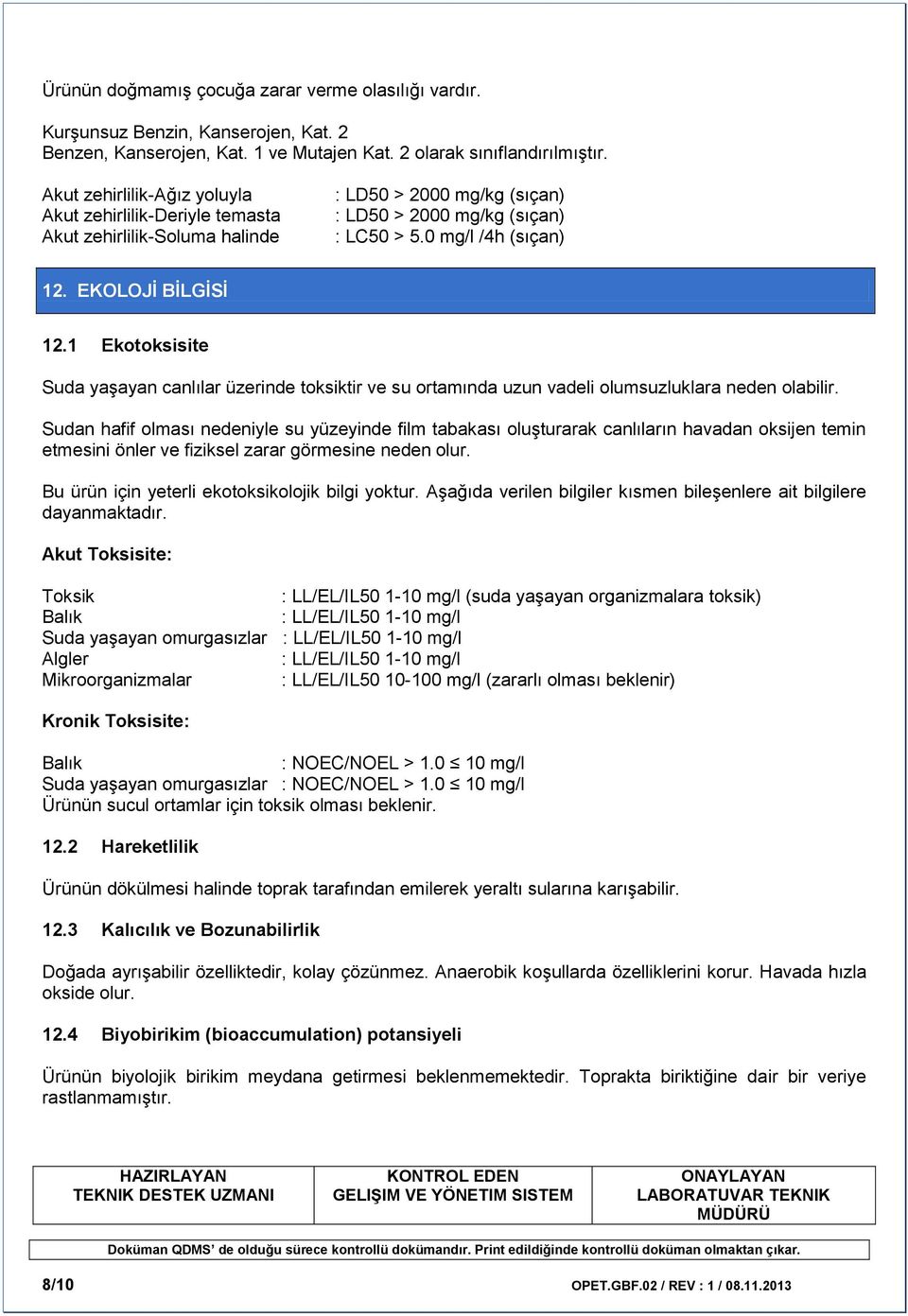 EKOLOJİ BİLGİSİ 12.1 Ekotoksisite Suda yaşayan canlılar üzerinde toksiktir ve su ortamında uzun vadeli olumsuzluklara neden olabilir.