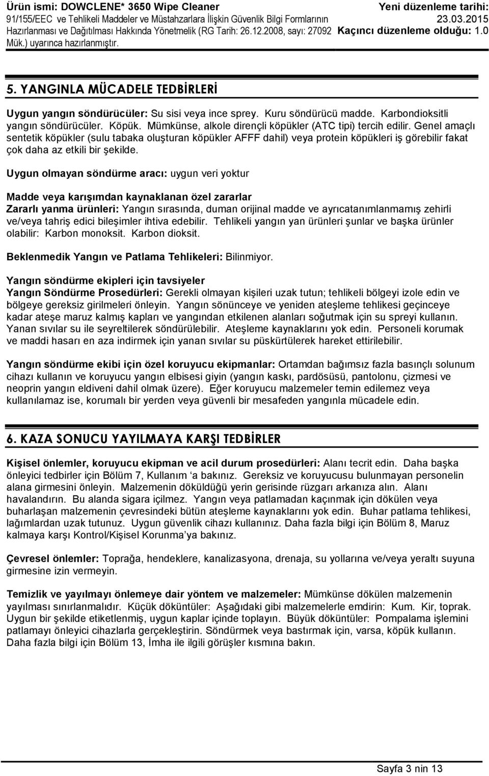 Genel amaçlı sentetik köpükler (sulu tabaka oluşturan köpükler AFFF dahil) veya protein köpükleri iş görebilir fakat çok daha az etkili bir şekilde.