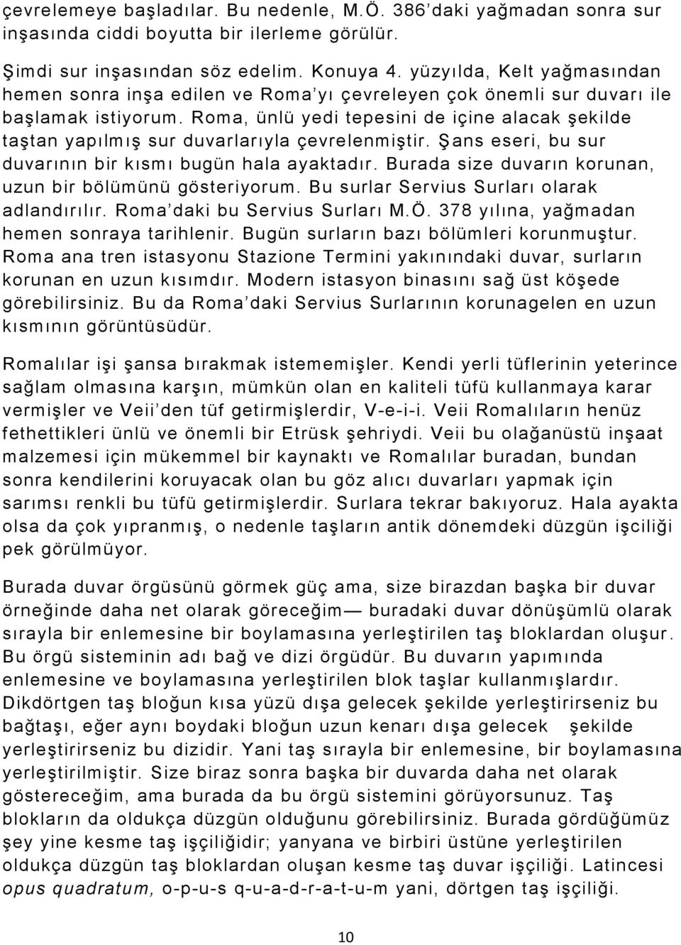 Roma, ünlü yedi tepesini de içine alacak şekilde taştan yapılmış sur duvarlarıyla çevrelenmiştir. Ş ans eseri, bu sur duvarının bir kısmı bugün hala ayaktadır.