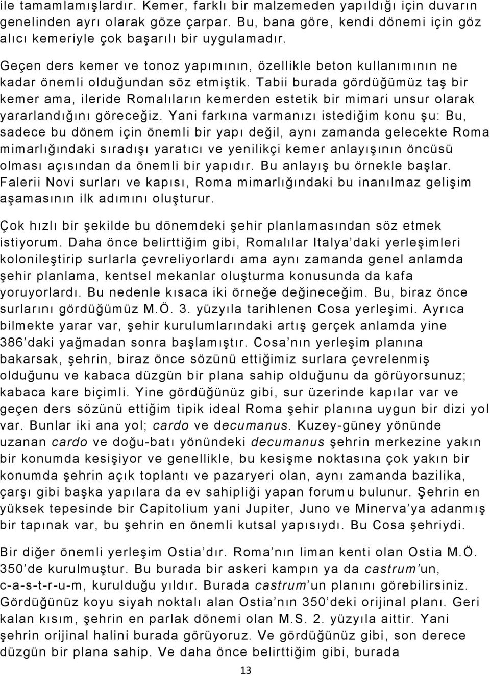 Tabii burada gördüğümüz taş bir kemer ama, ileride Romalıların kemerden estetik bir mimari unsur olarak yararlandığını göreceğiz.