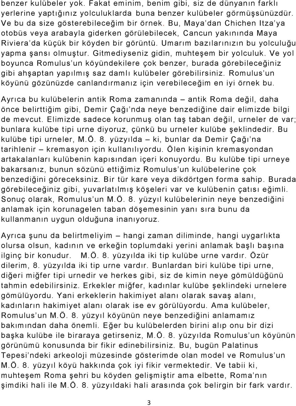 Gitmediyseniz gidin, muhteşem bir yolculuk. Ve yol boyunca Romulus un köyündekilere çok benzer, burada görebileceğiniz gibi ahşaptan yapılmış saz damlı kulübeler görebilirsiniz.