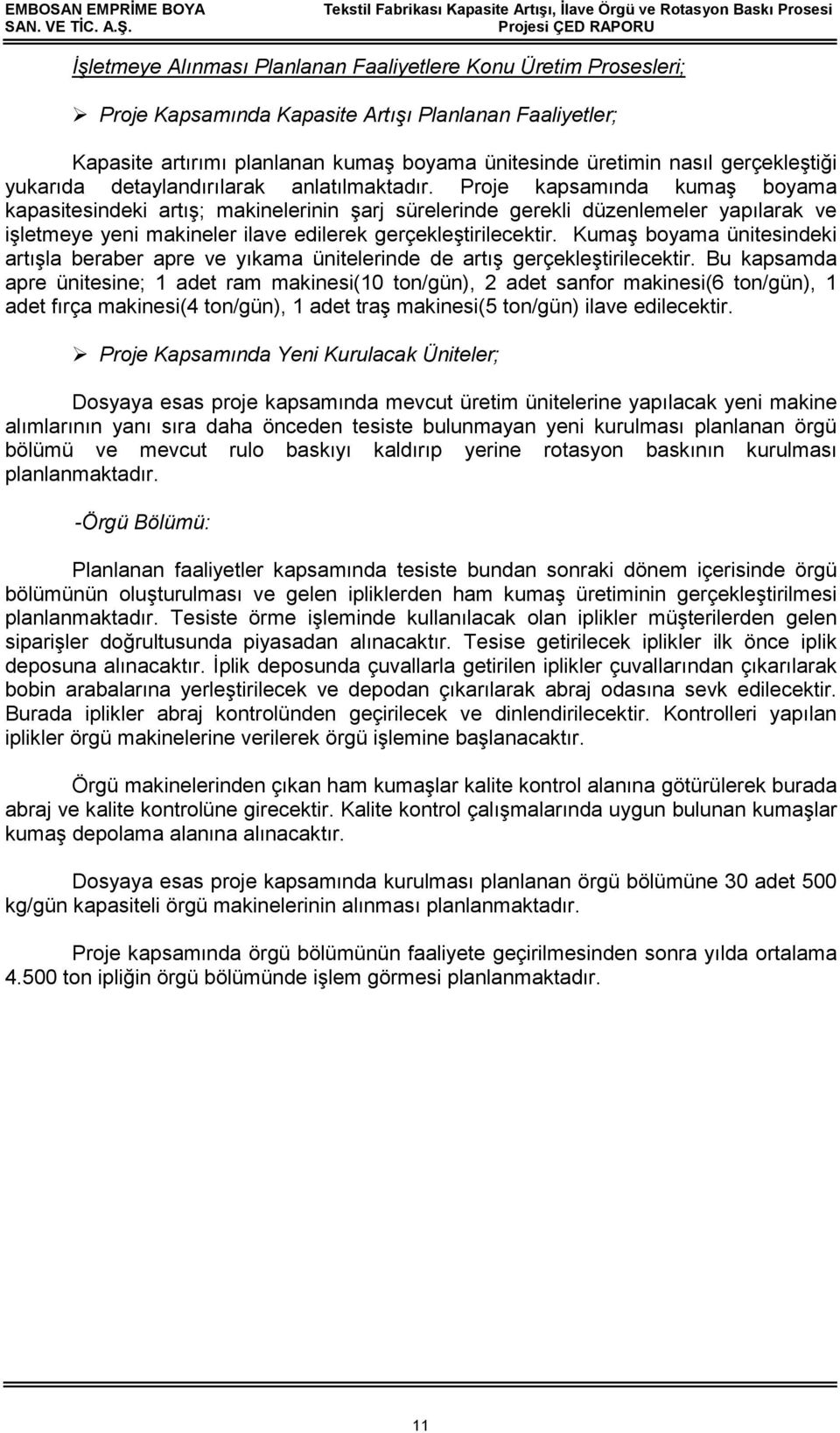 Proje kapsamında kumaş boyama kapasitesindeki artış; makinelerinin şarj sürelerinde gerekli düzenlemeler yapılarak ve işletmeye yeni makineler ilave edilerek gerçekleştirilecektir.