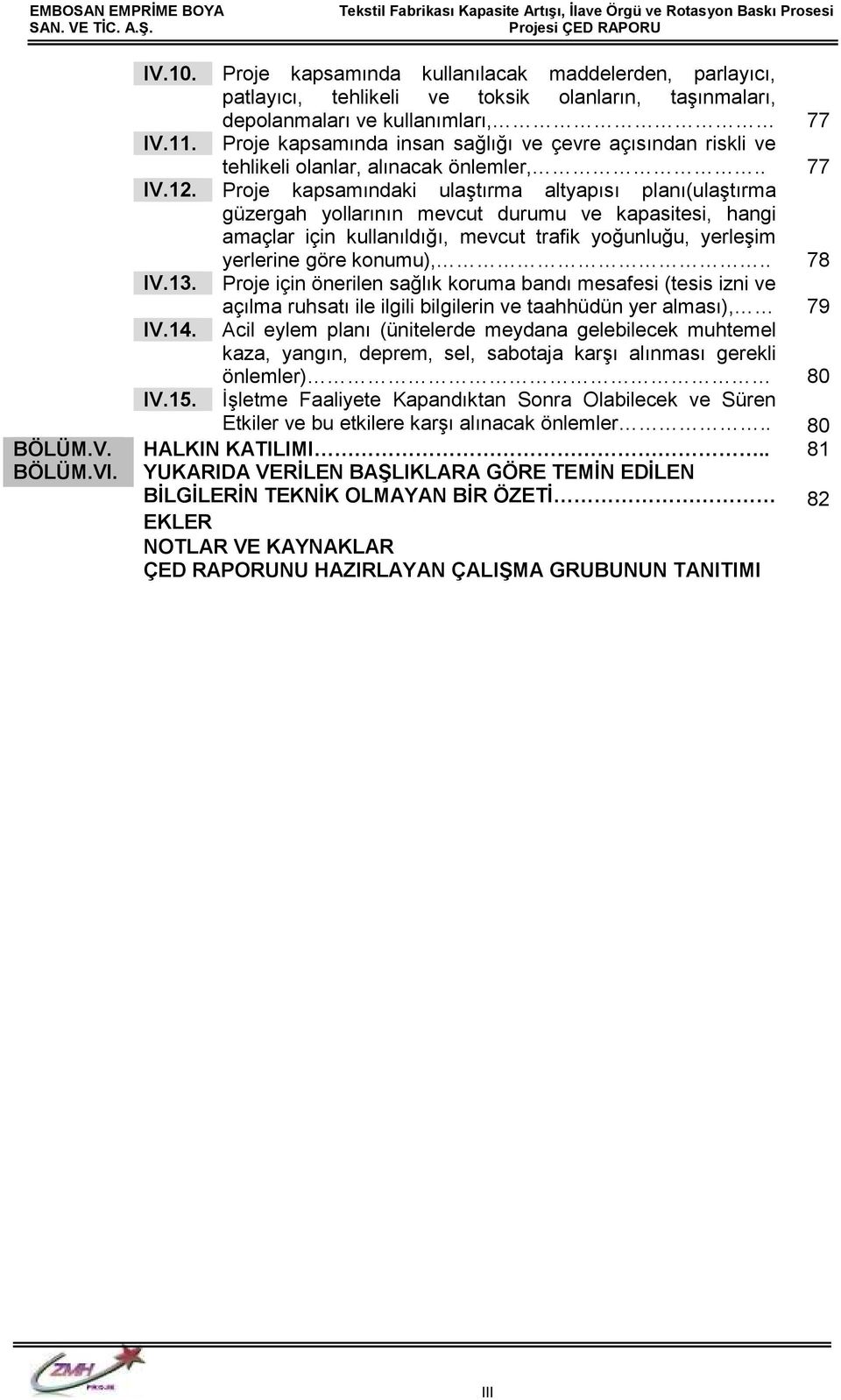 Proje kapsamındaki ulaştırma altyapısı planı(ulaştırma güzergah yollarının mevcut durumu ve kapasitesi, hangi amaçlar için kullanıldığı, mevcut trafik yoğunluğu, yerleşim yerlerine göre konumu),.