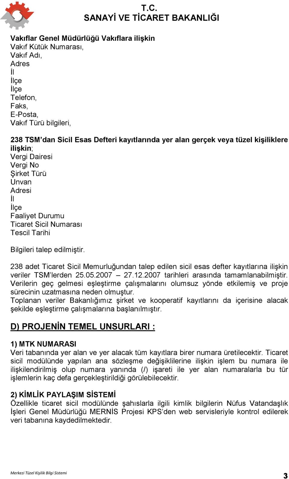 238 adet Ticaret Sicil Memurluğundan talep edilen sicil esas defter kayıtlarına ilişkin veriler TSM lerden 25.05.2007 27.12.2007 tarihleri arasında tamamlanabilmiştir.