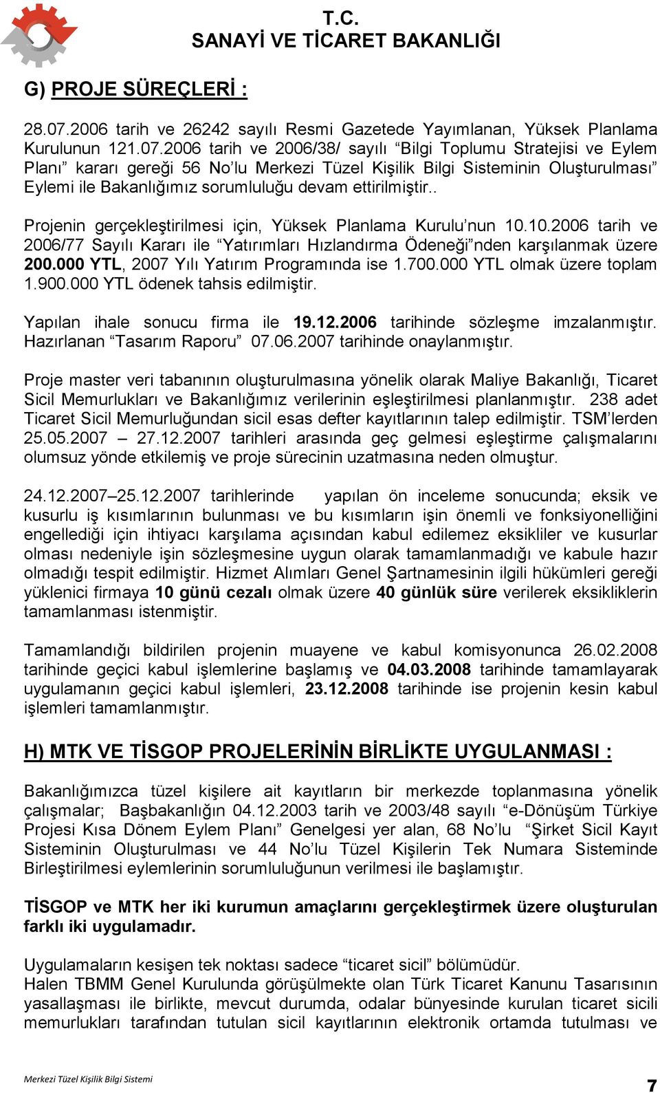 000 YTL, 2007 Yılı Yatırım Programında ise 1.700.000 YTL olmak üzere toplam 1.900.000 YTL ödenek tahsis edilmiştir. Yapılan ihale sonucu firma ile 19.12.2006 tarihinde sözleşme imzalanmıştır.