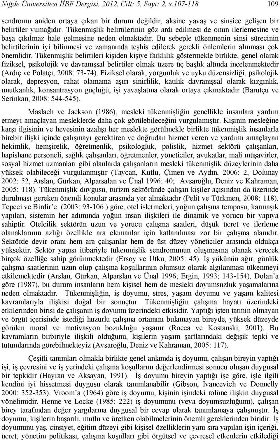 Bu sebeple tükenmenin sinsi sürecinin belirtilerinin iyi bilinmesi ve zamanında teşhis edilerek gerekli önlemlerin alınması çok önemlidir.