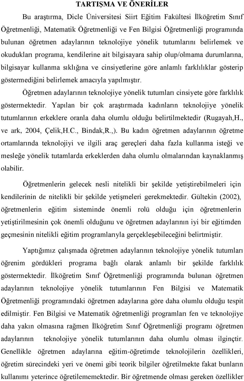 göstermediğini belirlemek amacıyla yapılmıştır. Öğretmen adaylarının teknolojiye yönelik tutumları cinsiyete göre farklılık göstermektedir.