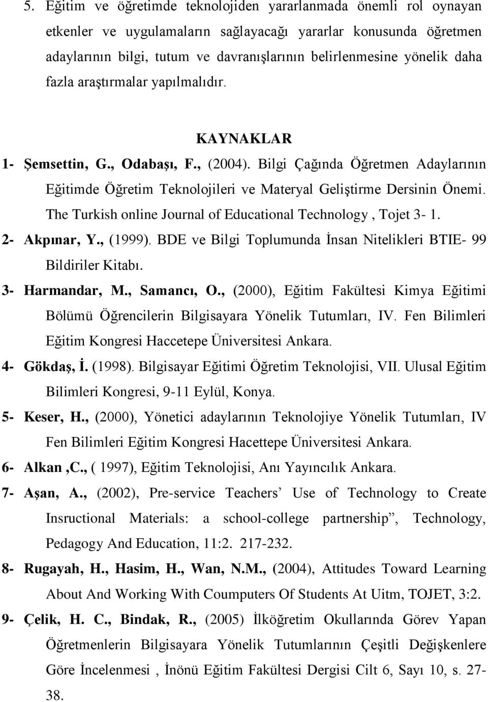 The Turkish online Journal of Educational Technology, Tojet 3-1. 2- Akpınar, Y., (1999). BDE ve Bilgi Toplumunda İnsan Nitelikleri BTIE- 99 Bildiriler Kitabı. 3- Harmandar, M., Samancı, O.