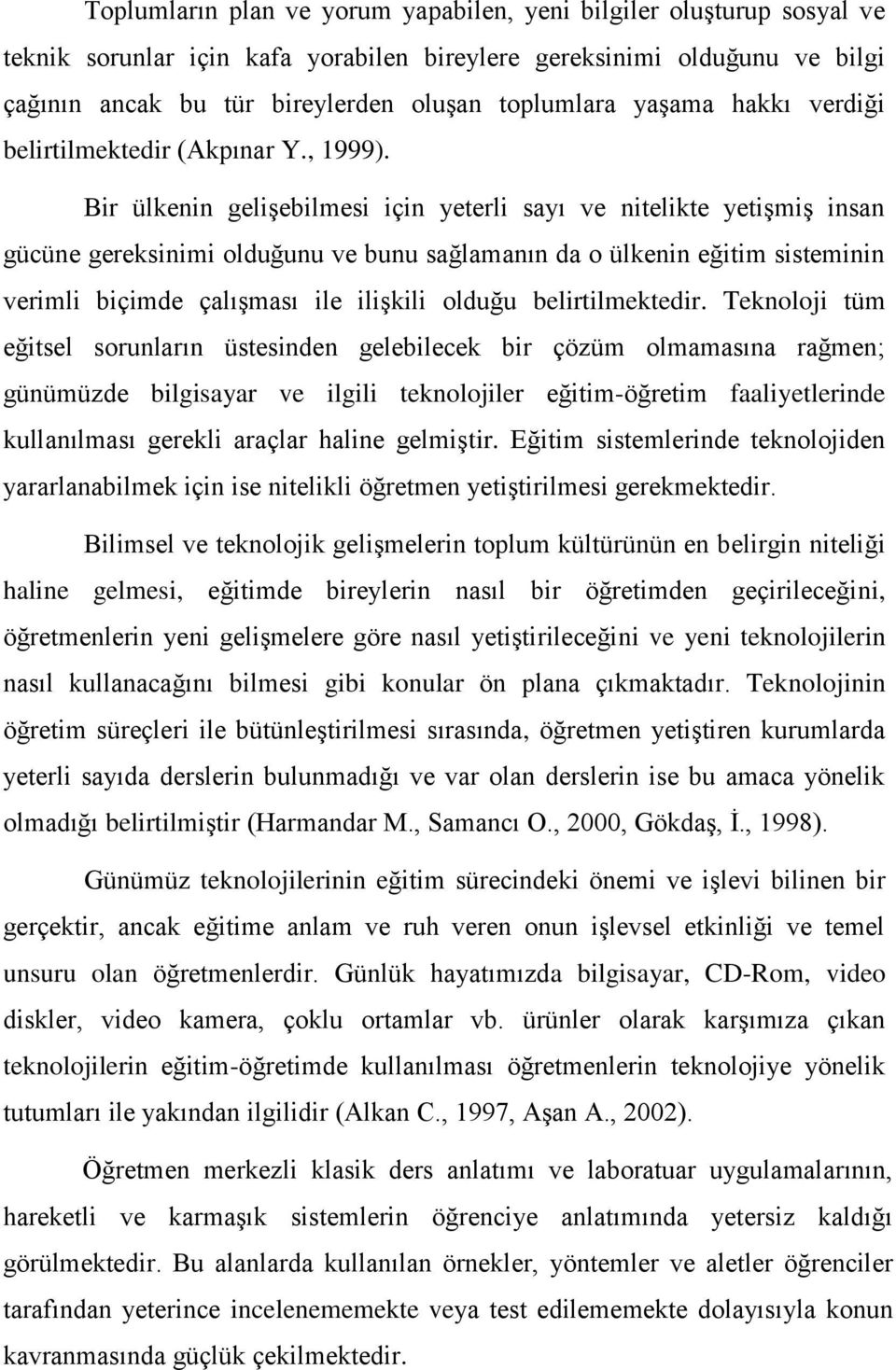 Bir ülkenin gelişebilmesi için yeterli sayı ve nitelikte yetişmiş insan gücüne gereksinimi olduğunu ve bunu sağlamanın da o ülkenin eğitim sisteminin verimli biçimde çalışması ile ilişkili olduğu