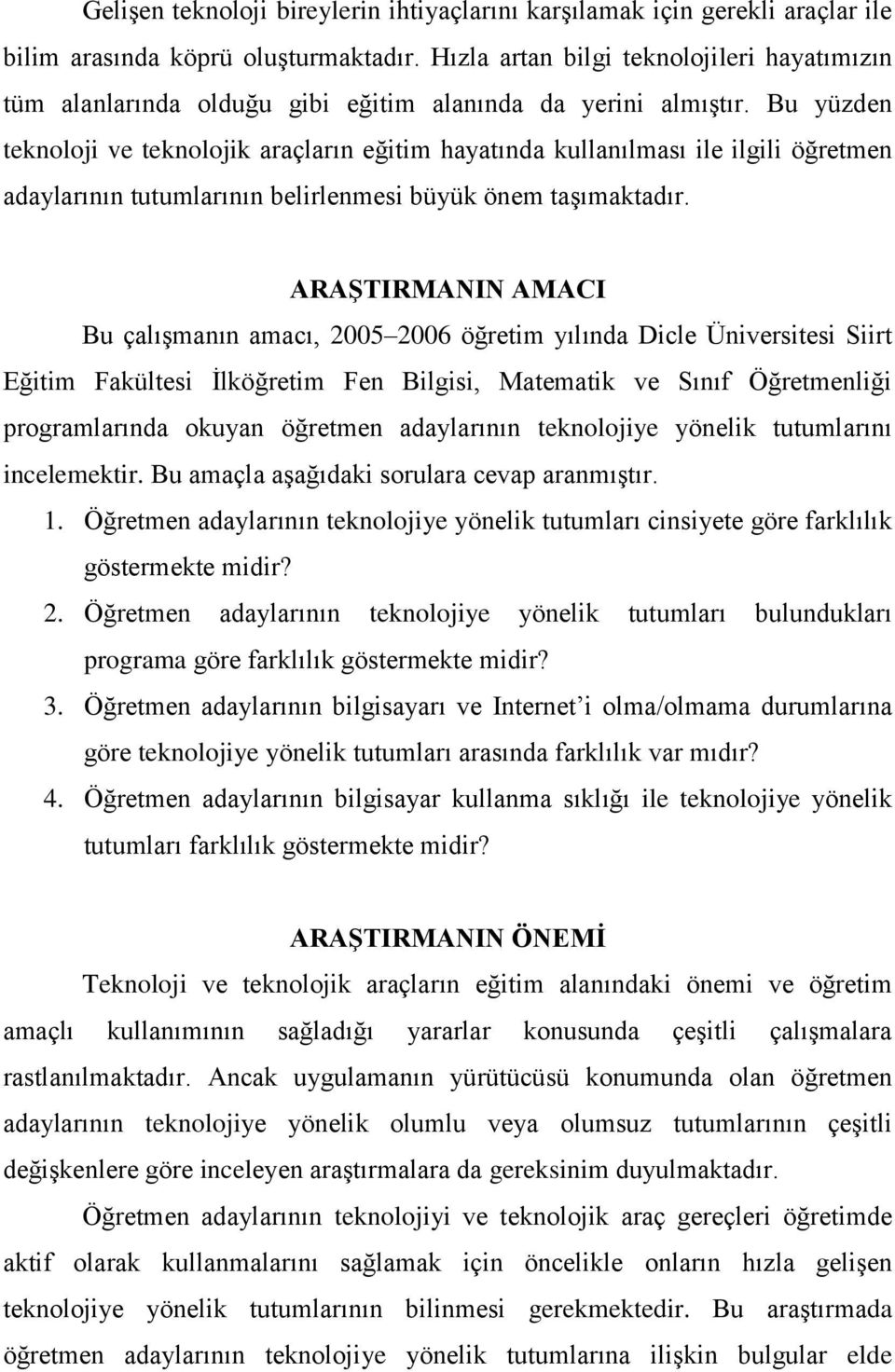 Bu yüzden teknoloji ve teknolojik araçların eğitim hayatında kullanılması ile ilgili öğretmen adaylarının tutumlarının belirlenmesi büyük önem taşımaktadır.