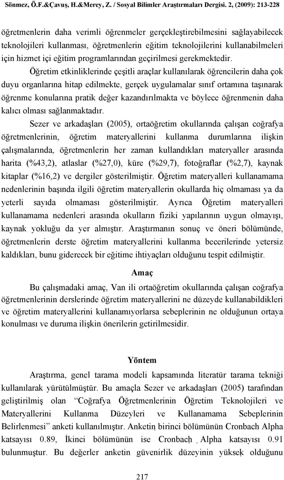 Öğretim etkinliklerinde çeşitli araçlar kullanılarak öğrencilerin daha çok duyu organlarına hitap edilmekte, gerçek uygulamalar sınıf ortamına taşınarak öğrenme konularına pratik değer