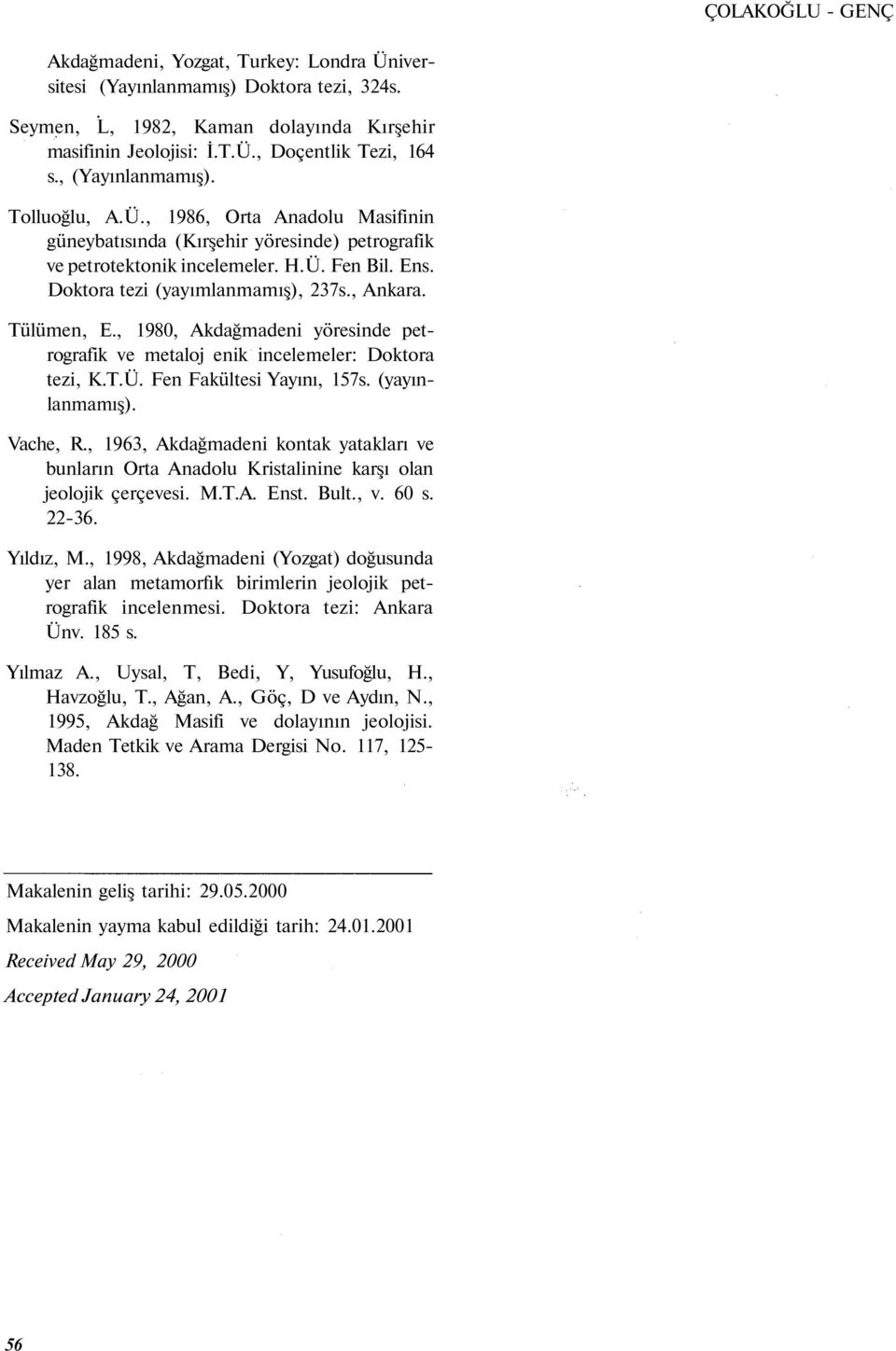 , Ankara. Tülümen, E., 1980, Akdağmadeni yöresinde petrografik ve metaloj enik incelemeler: Doktora tezi, K.T.Ü. Fen Fakültesi Yayını, 157s. (yayınlanmamış). Vache, R.