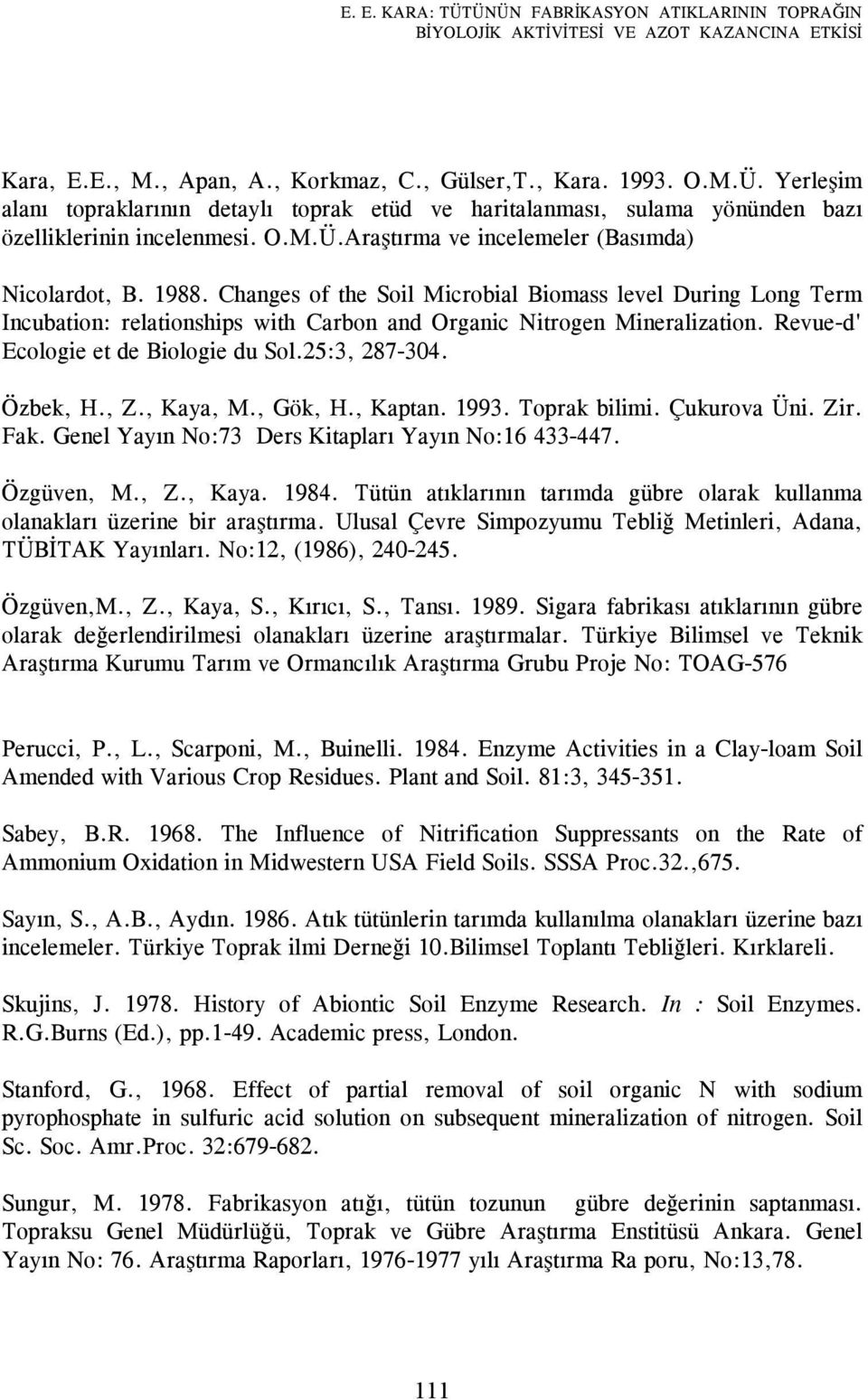 Revue-d' Ecologie et de Biologie du Sol.25:3, 287-304. Özbek, H., Z., Kaya, M., Gök, H., Kaptan. 1993. Toprak bilimi. Çukurova Üni. Zir. Fak. Genel Yayın No:73 Ders Kitapları Yayın No:16 433-447.