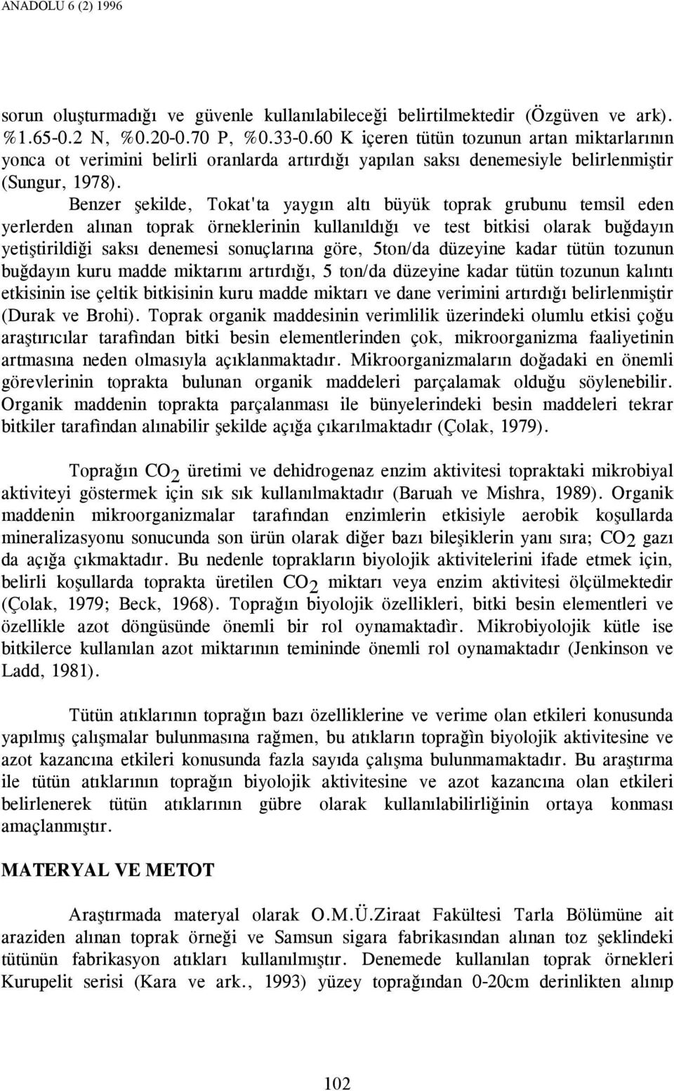 Benzer şekilde, Tokat'ta yaygın altı büyük toprak grubunu temsil eden yerlerden alınan toprak örneklerinin kullanıldığı ve test bitkisi olarak buğdayın yetiştirildiği saksı denemesi sonuçlarına göre,