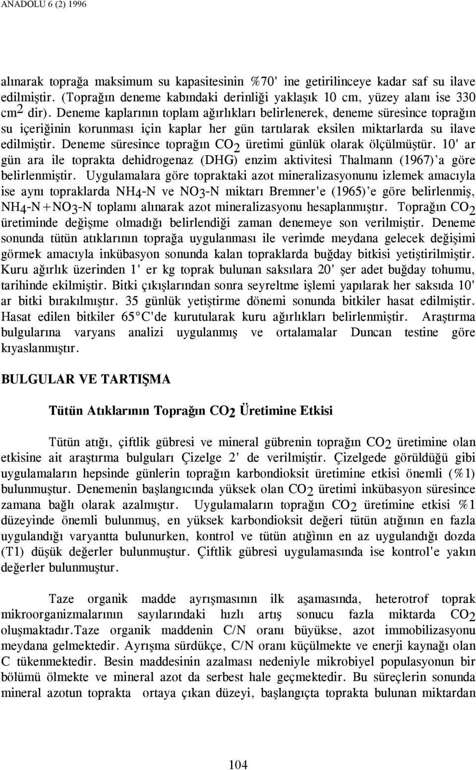 Deneme süresince toprağın CO 2 üretimi günlük olarak ölçülmüştür. 10' ar gün ara ile toprakta dehidrogenaz (DHG) enzim aktivitesi Thalmann (1967) a göre belirlenmiştir.