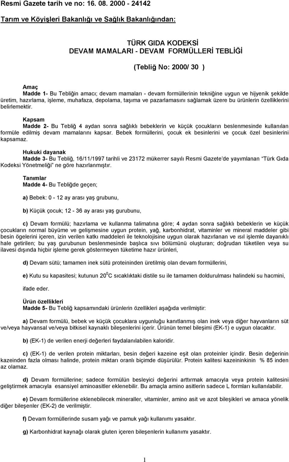 devam formüllerinin tekniğine uygun ve hijyenik şekilde üretim, hazırlama, işleme, muhafaza, depolama, taşıma ve pazarlamasını sağlamak üzere bu ürünlerin özelliklerini belirlemektir.