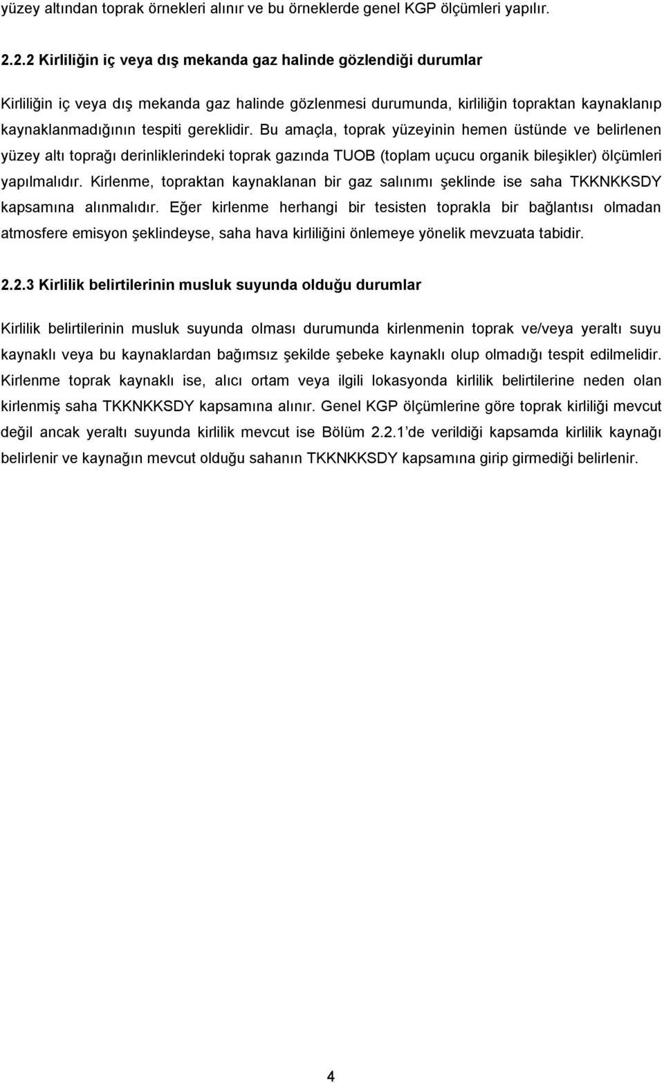 gereklidir. Bu amaçla, toprak yüzeyinin hemen üstünde ve belirlenen yüzey altı toprağı derinliklerindeki toprak gazında TUOB (toplam uçucu organik bileşikler) ölçümleri yapılmalıdır.