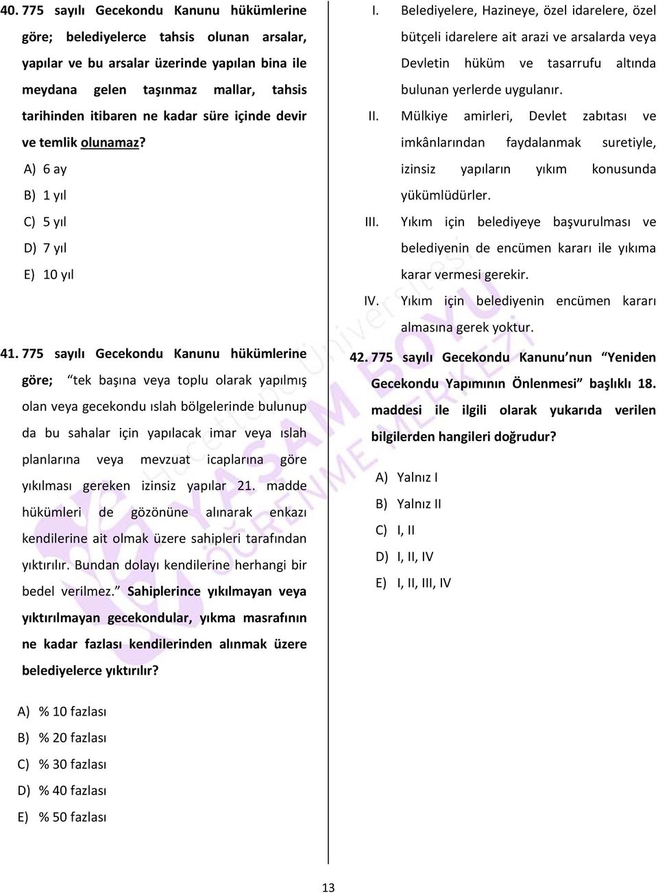 775 sayılı Gecekondu Kanunu hükümlerine göre; tek başına veya toplu olarak yapılmış olan veya gecekondu ıslah bölgelerinde bulunup da bu sahalar için yapılacak imar veya ıslah planlarına veya mevzuat