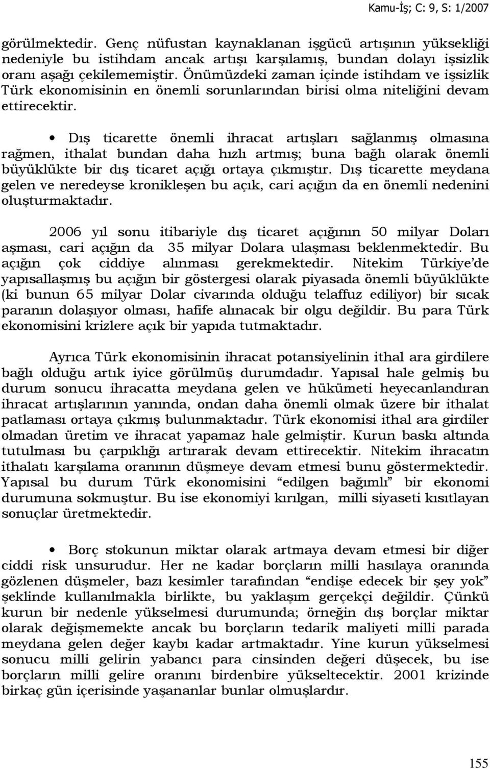 Dış ticarette önemli ihracat artışları sağlanmış olmasına rağmen, ithalat bundan daha hızlı artmış; buna bağlı olarak önemli büyüklükte bir dış ticaret açığı ortaya çıkmıştır.