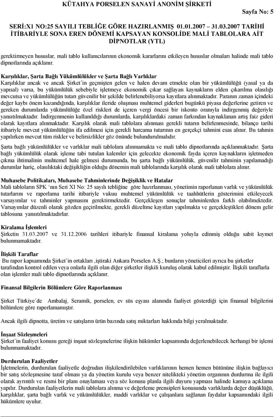 yükümlülük sebebiyle işletmeye ekonomik çıkar sağlayan kaynakların elden çıkarılma olasılığı mevcutsa ve yükümlülüğün tutarı güvenilir bir şekilde belirlenebiliyorsa kayıtlara alınmaktadır.