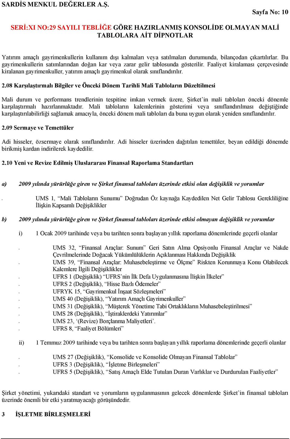 08 Karşılaştırmalı Bilgiler ve Önceki Dönem Tarihli Mali Tabloların Düzeltilmesi Mali durum ve performans trendlerinin tespitine imkan vermek üzere, Şirket in mali tabloları önceki dönemle