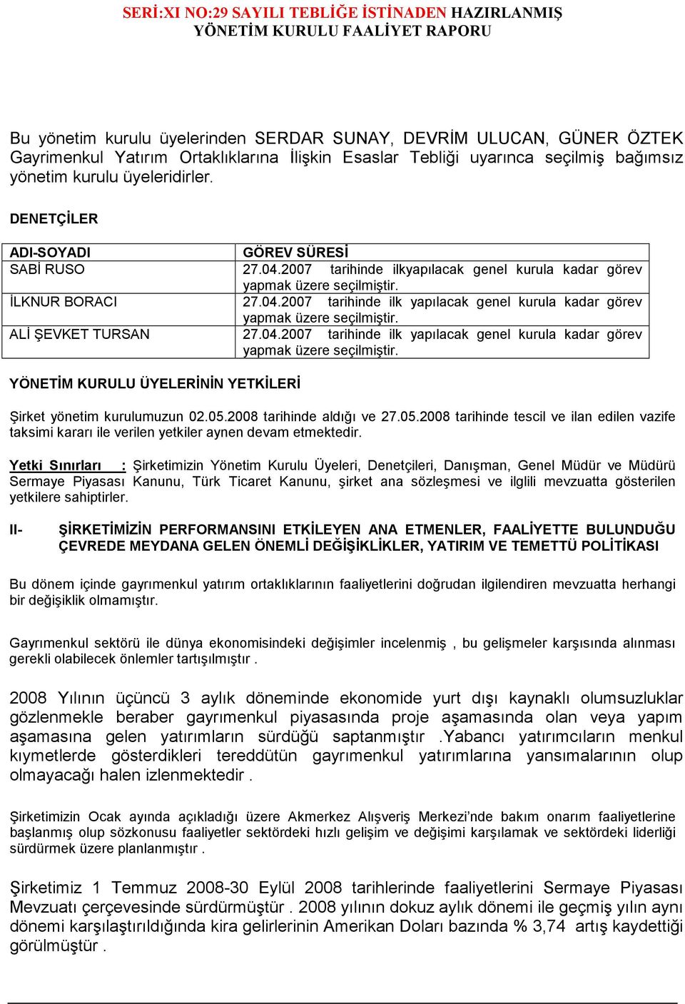 05.2008 tarihinde aldığı ve 27.05.2008 tarihinde tescil ve ilan edilen vazife taksimi kararı ile verilen yetkiler aynen devam etmektedir.